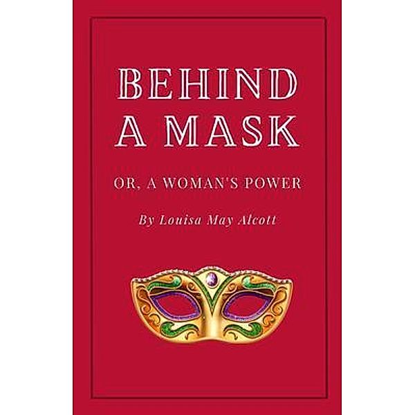 Behind a Mask, or A Woman's Power, Louisa May Alcott