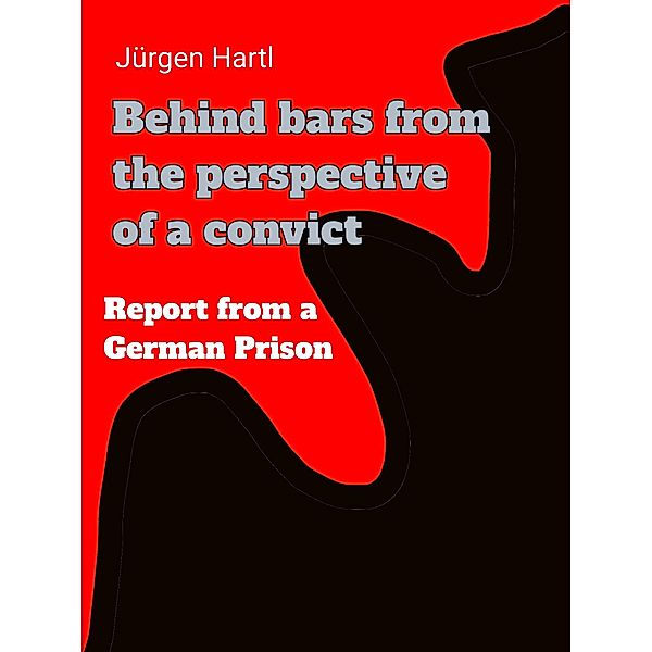 Behind bars from the perspective of a convict, Jürgen Hartl