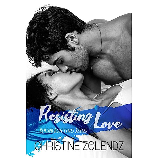 Behind Blue Lines: Resisting Love (Behind Blue Lines, #1), Christine Zolendz