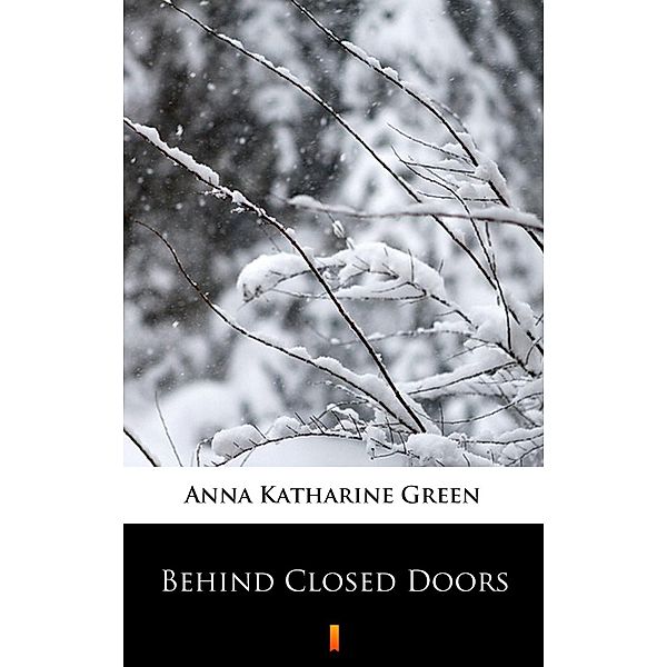 Behind Closed Doors, Anna Katharine Green
