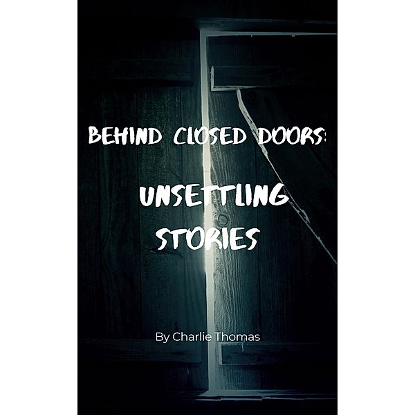 Behind Closed Doors: Unsettling Stories, Charlie Thomas