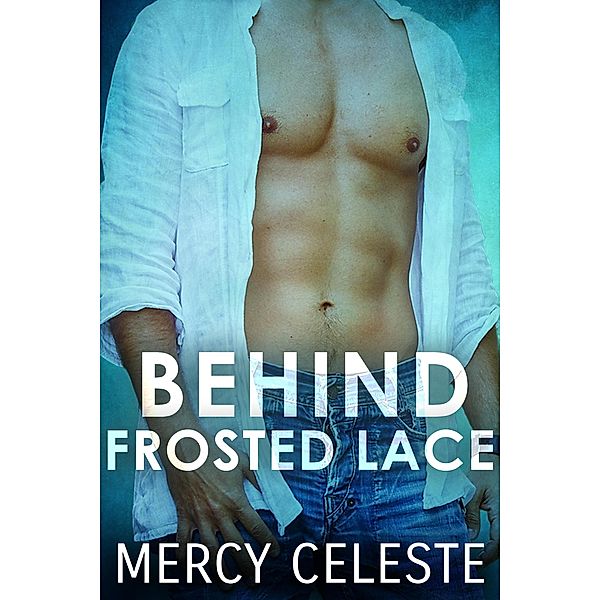 Behind Frosted Lace (Iron Lace, #2) / Iron Lace, Mercy Celeste