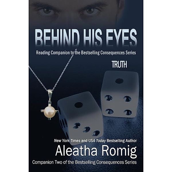 Behind His Eyes - Truth (Consequences, #2.5) / Consequences, Aleatha Romig