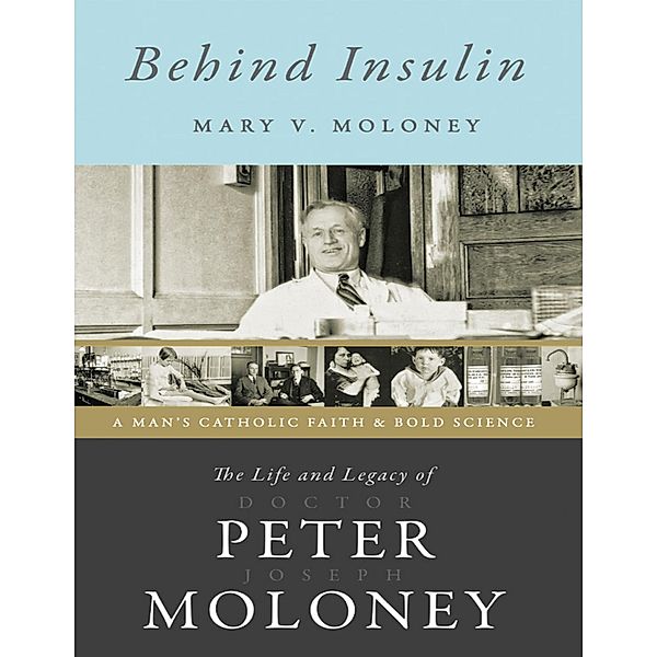 Behind Insulin: The Life and Legacy of Doctor Peter Joseph Moloney, Mary V. Moloney