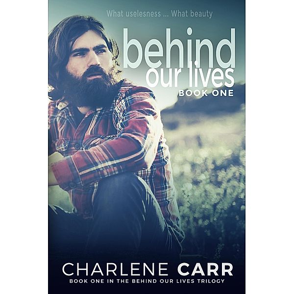 Behind Our Lives (Behind Our Lives Trilogy, #1) / Behind Our Lives Trilogy, Charlene Carr