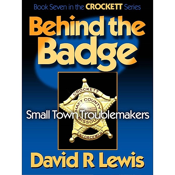 Behind the Badge: Small Town Troublemakers (The Crockett Stories, #7) / The Crockett Stories, David R Lewis