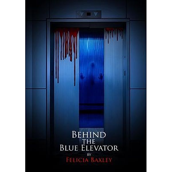 Behind the Blue Elevator, Felicia Baxley