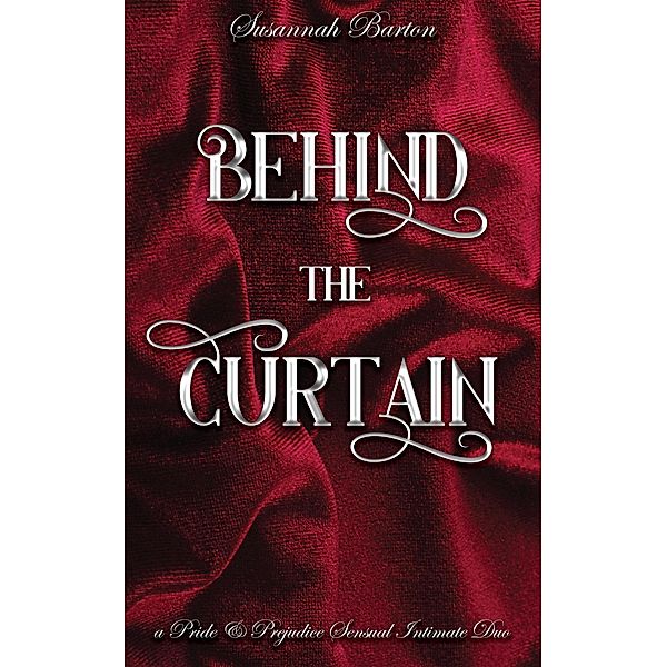 Behind the Curtain: A Pride and Prejudice Sensual Intimate Duo / Behind the Curtain, Susannah Barton, Jane Hunter