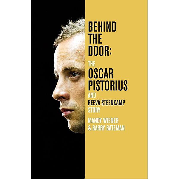 Behind the Door: The Oscar Pistorius and Reeva Steenkamp Story, Mandy Wiener, Barry Bateman