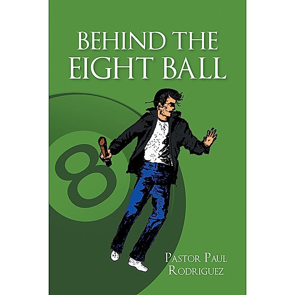 Behind the Eight Ball / Christian Faith Publishing, Inc., Pastor Paul Rodriguez