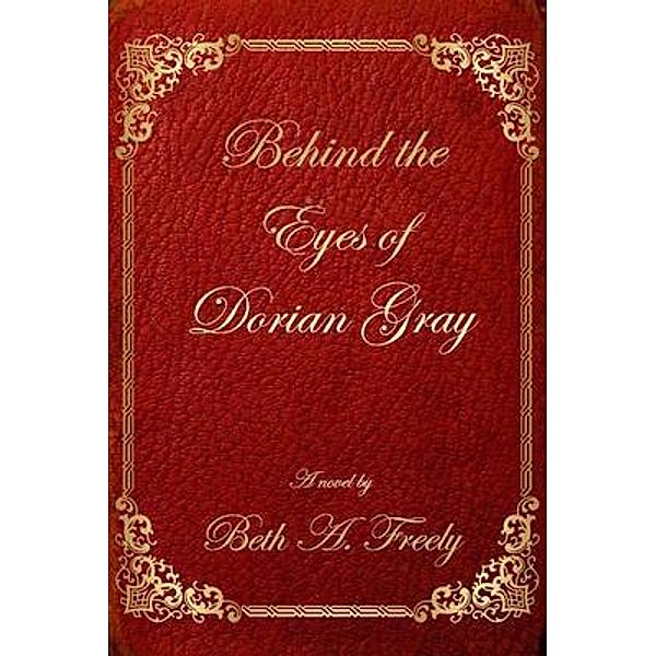 Behind the Eyes of Dorian Gray, Beth A Rauch