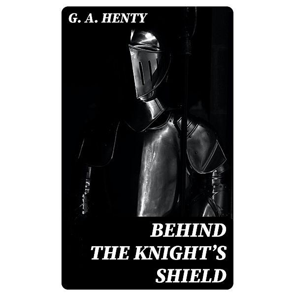 Behind the Knight's Shield, G. A. Henty