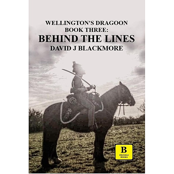 Behind the Lines (Wellington's Dragoon) / Wellington's Dragoon, David J Blackmore
