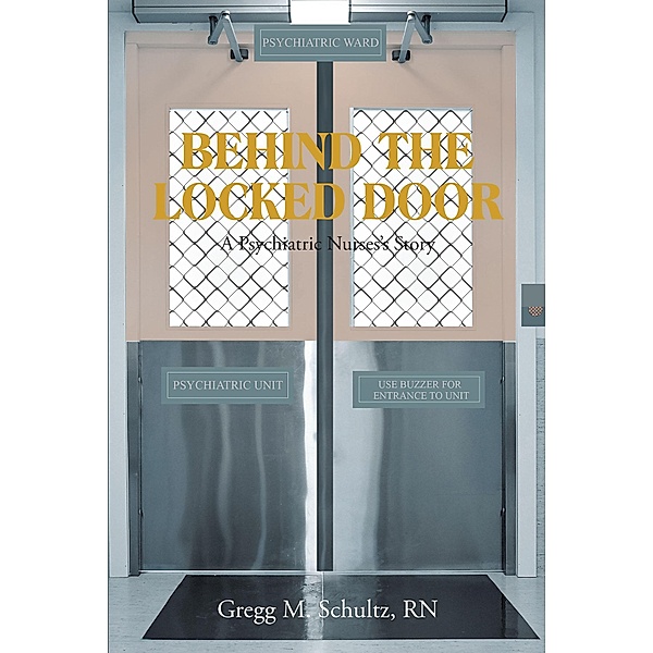 BEHIND THE LOCKED DOOR, Gregg M. Schultz RN