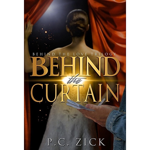 Behind the Love: Behind the Curtain (Behind the Love, #3), P.C. Zick