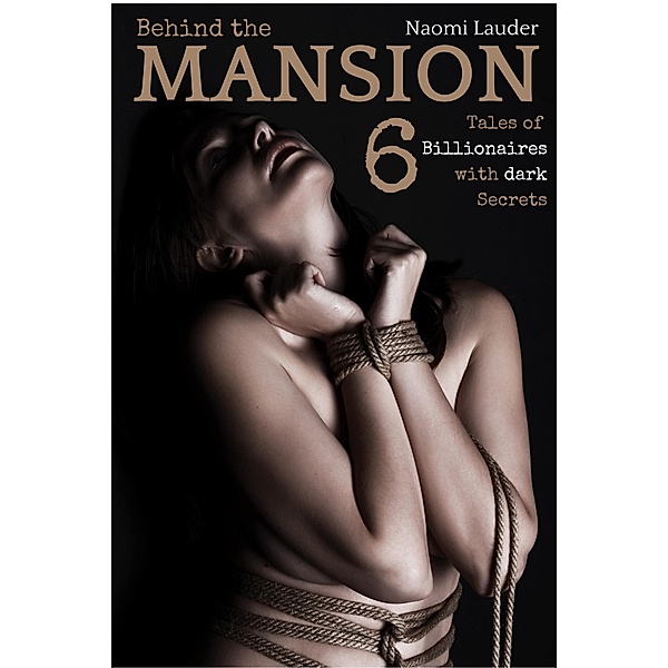 Behind the Mansion (6 Tales of Billionaires with Dark Secrets), Naomi Lauder