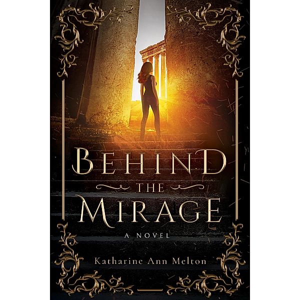 Behind the Mirage: A Novel, Katharine Ann Melton