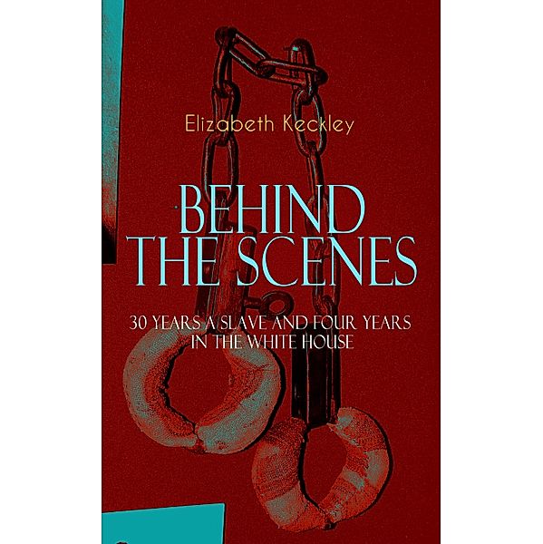 BEHIND THE SCENES - 30 Years a Slave and Four Years in the White House, Elizabeth Keckley