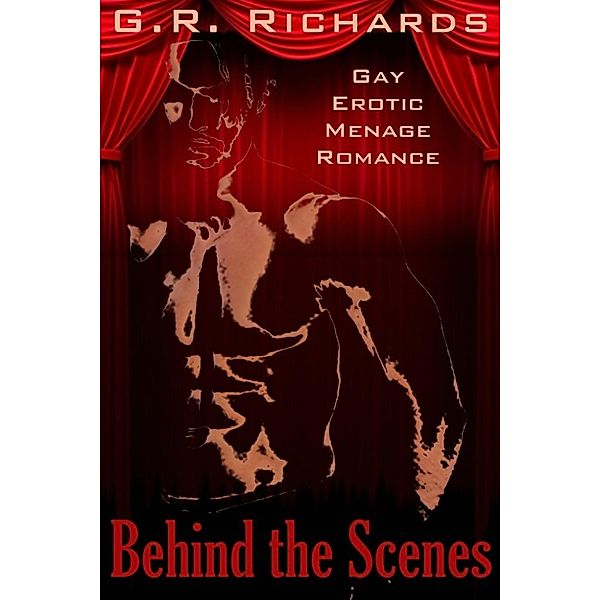 Behind the Scenes: Gay Erotic Menage Romance, G.R. Richards