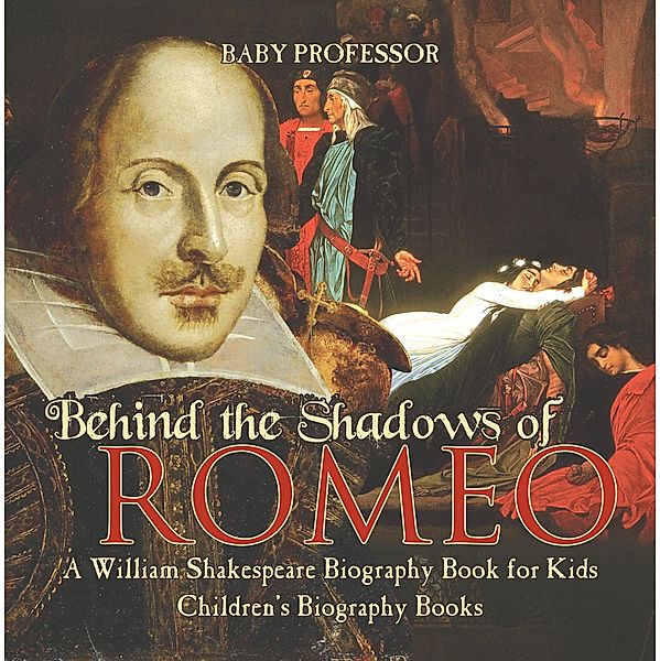 Behind the Shadows of Romeo : A William Shakespeare Biography Book for Kids | Children's Biography Books / Baby Professor, Baby
