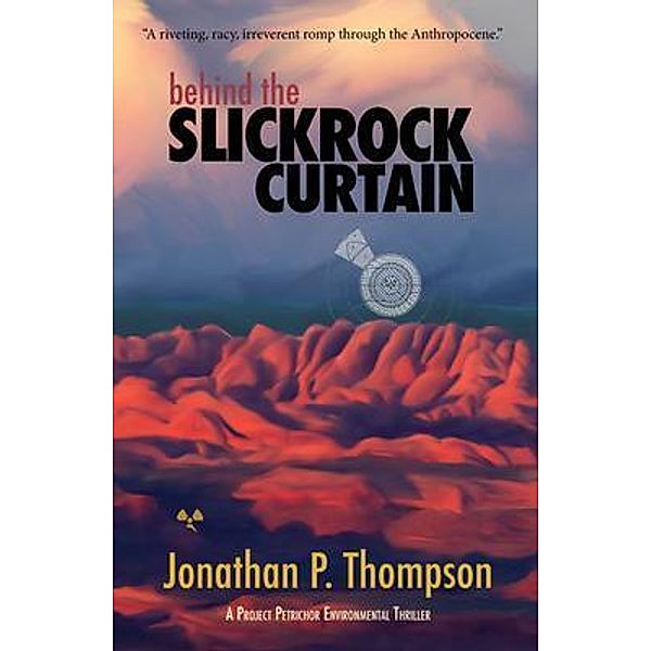 Behind the Slickrock Curtain / Project Petrichor Bd.1, Jonathan P Thompson