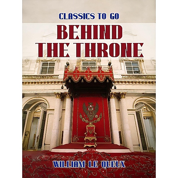Behind the Throne, William Le Queux