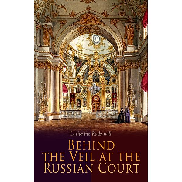 Behind the Veil at the Russian Court, Catherine Radziwill