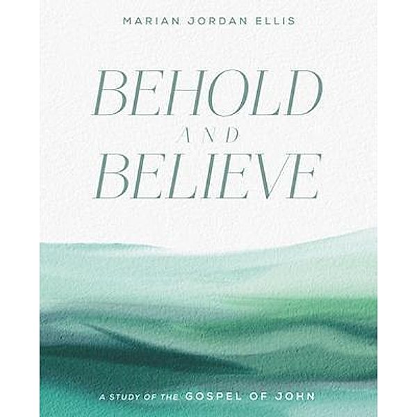 Behold and Believe, Marian Jordan Ellis