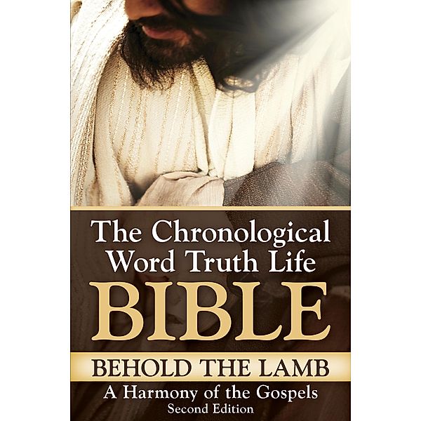 Behold the Lamb ~ A Harmony of the Gospels, Second Edition (The Chronological Word Truth Life Bible), C. Austin Tucker