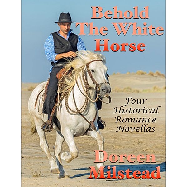 Behold the White Horse: Four Historical Romance Novellas, Doreen Milstead