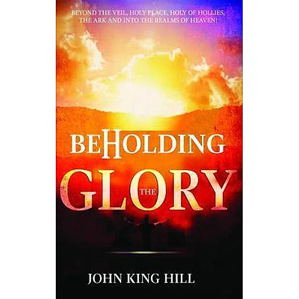 BEHOLDING THE GLORY, John King Hill, Evette Young