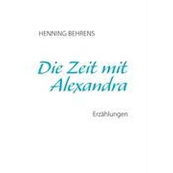 Behrens, H: Die Zeit mit Alexandra, Henning Behrens