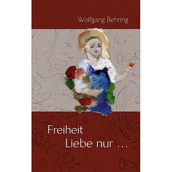 Behring, W: Freiheit Liebe nur..., Wolfgang Behring