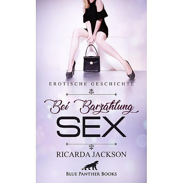 Bei Barzahlung Sex | Erotische Geschichte / Love, Passion & Sex, Ricarda Jackson