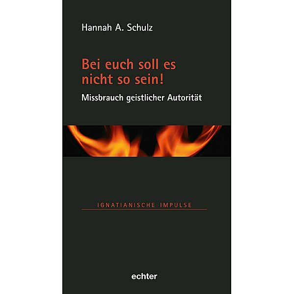 Bei euch soll es nicht so sein! - Missbrauch geistlicher Autorität / Ignatianische Impulse Bd.94, Hannah A. Schulz