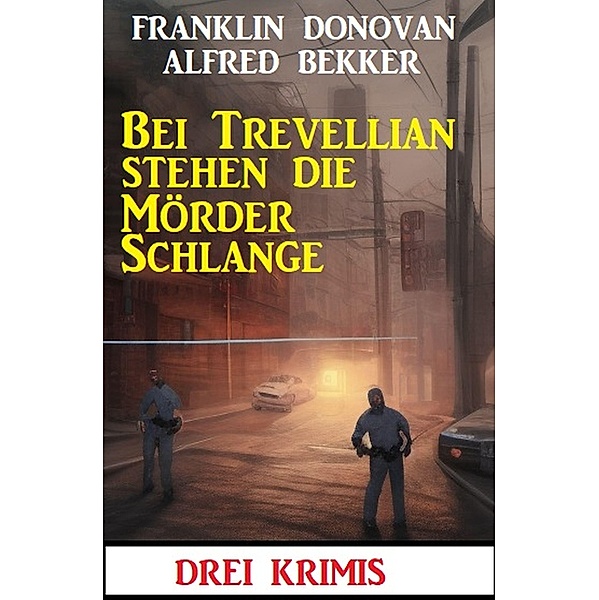 Bei Trevellian stehen die Mörder Schlange: Drei Krimis, Alfred Bekker, Franklin Donovan