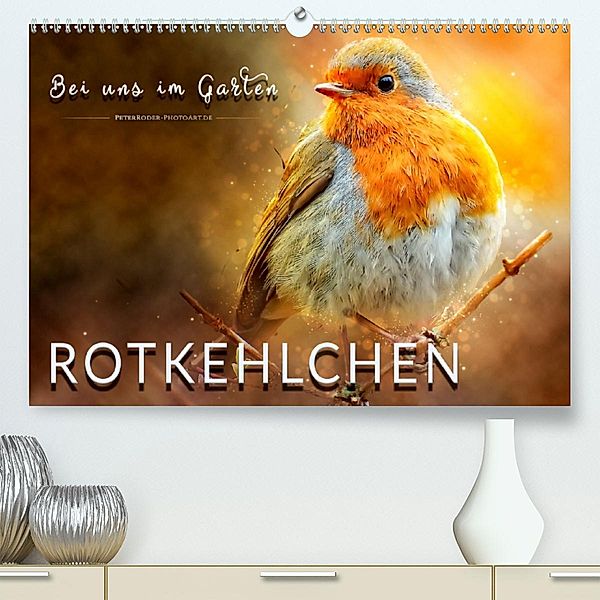 Bei uns im Garten - Rotkehlchen (Premium-Kalender 2020 DIN A2 quer), Peter Roder