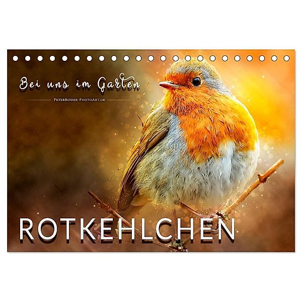 Bei uns im Garten - Rotkehlchen (Tischkalender 2024 DIN A5 quer), CALVENDO Monatskalender, Peter Roder