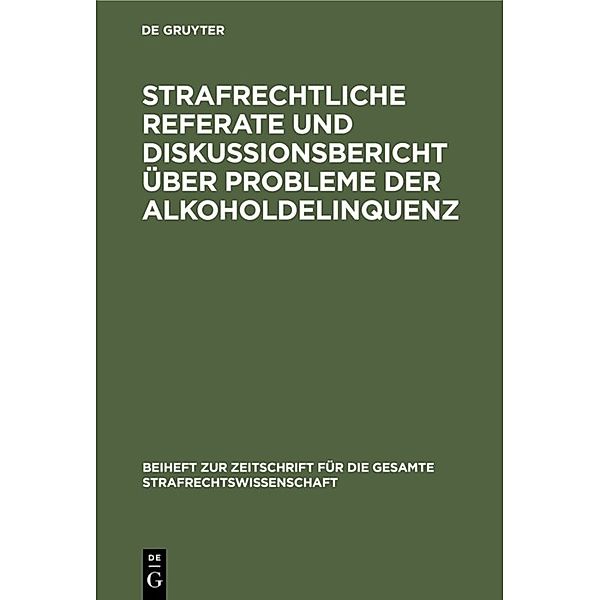 Beiheft zur Zeitschrift für die gesamte Strafrechtswissenschaft / Strafrechtliche Referate und Diskussionsbericht über Probleme der Alkoholdelinquenz