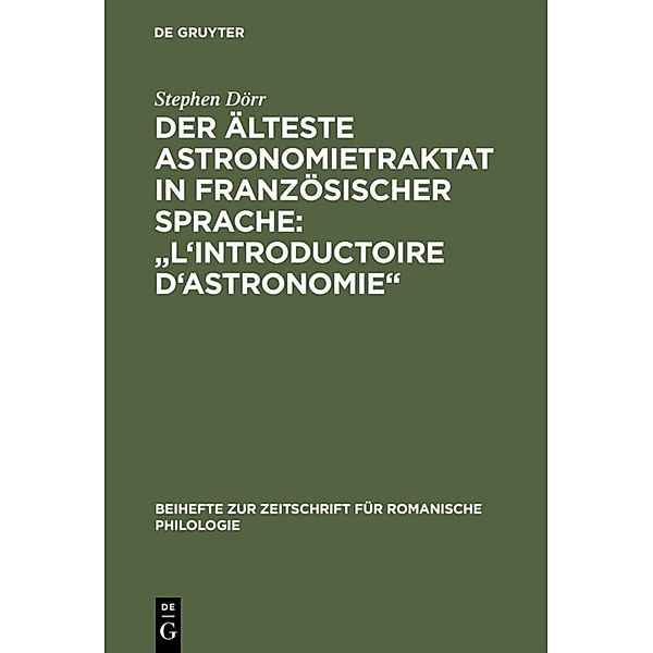 Beihefte zur Zeitschrift für romanische Philologie / Der älteste Astronomietraktat in französischer Sprache: 'L' Introductoire d' astronomie', Stephen Dörr