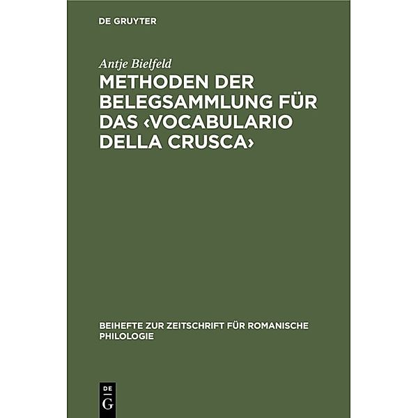 Beihefte zur Zeitschrift für romanische Philologie / Methoden der Belegsammlung für das 'Vocabulariodella Crusca', Antje Bielfeld