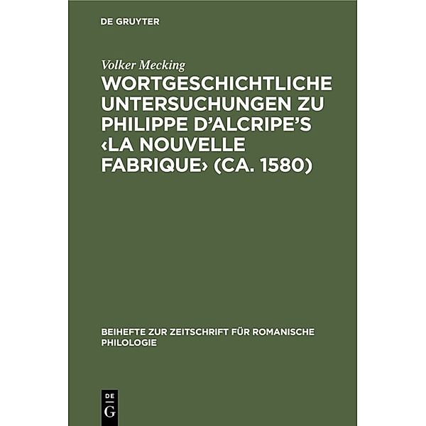 Beihefte zur Zeitschrift für romanische Philologie / Wortgeschichtliche Untersuchungen zu Philippe d'Alcripe's 'La nouvelle Fabrique' (1580), Volker Mecking