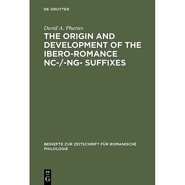 Beihefte zur Zeitschrift für romanische Philologie / The Origin and Development of the Ibero-Romance-nc-/-ng- Suffixes, David A. Pharies