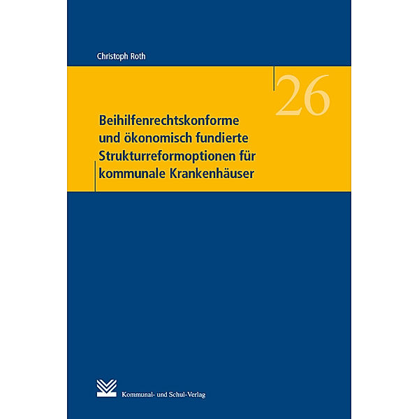 Beihilfenrechtskonforme und ökonomisch fundierte Strukturreformoptionen für kommunale Krankenhäuser, Christoph Roth