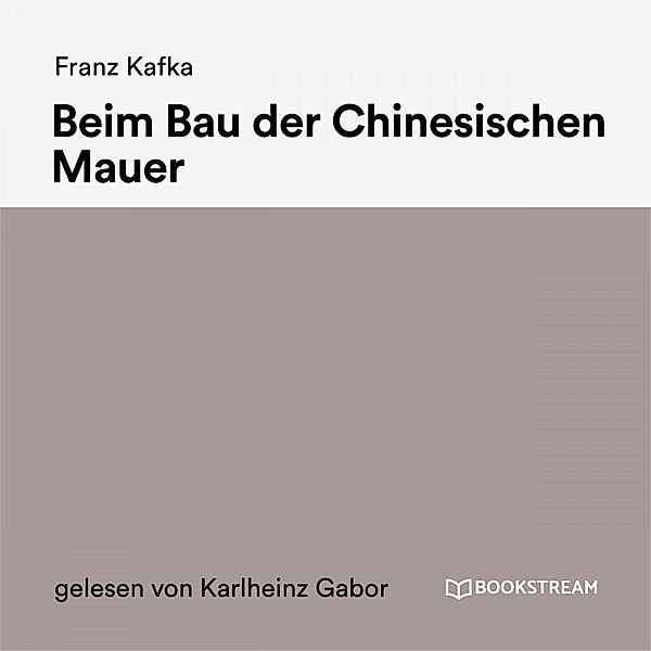 Beim Bau der Chinesischen Mauer, Franz Kafka