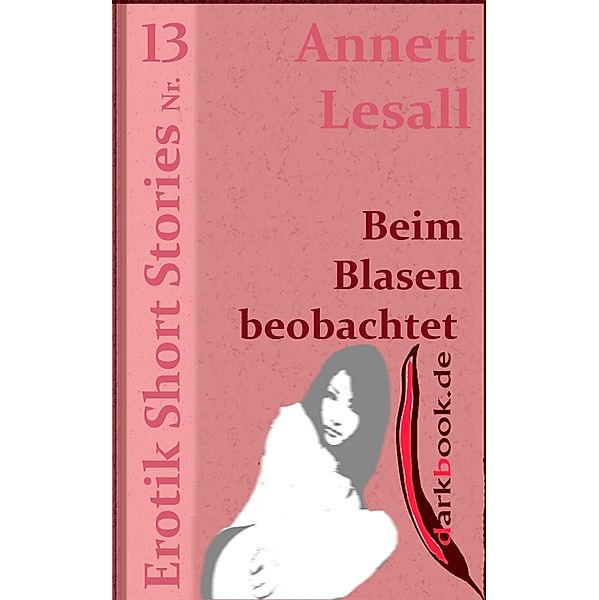 Beim Blasen beobachtet / Erotik Short Stories, Annett Lesall