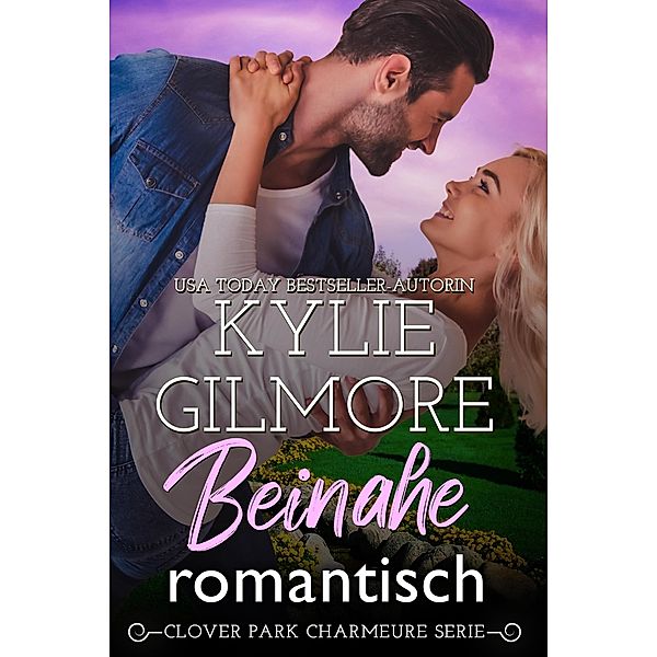 Beinahe romantisch (Clover Park Charmeure, Buch 5) / Clover Park Charmeure, Kylie Gilmore