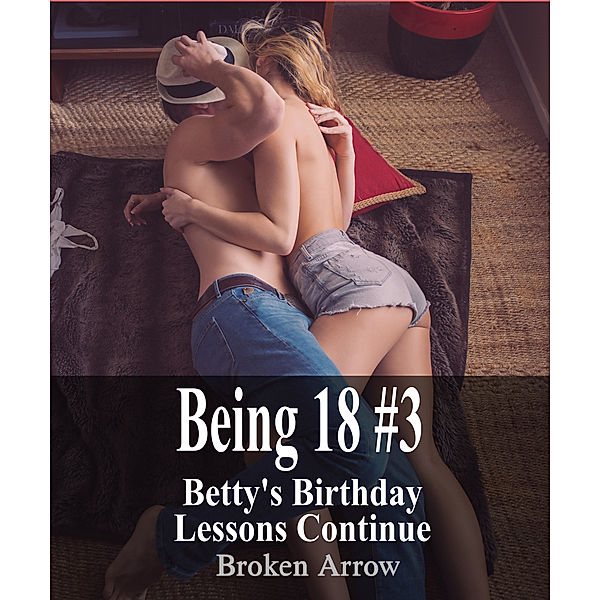 Being 18: Being 18 #3: Betty's Birthday Lessons Continue, Broken Arrow