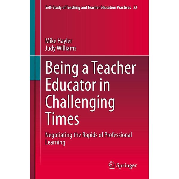 Being a Teacher Educator in Challenging Times / Self-Study of Teaching and Teacher Education Practices Bd.22, Mike Hayler, Judy Williams