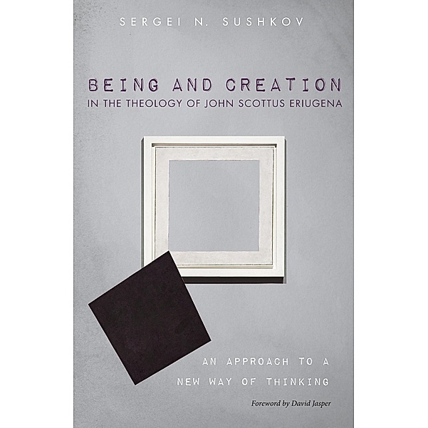 Being and Creation in the Theology of John Scottus Eriugena, Sergei N. Sushkov